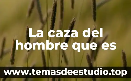La caza del hombre que es