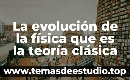 La evolución de la física que es la teoría clásica