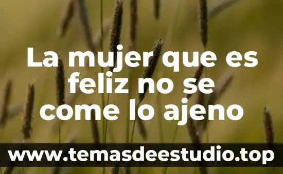 La mujer que es feliz no se come lo ajeno