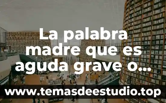 Música que es aguda grave o esdrújula 7 La palabra madre que es aguda grave o esdrujula