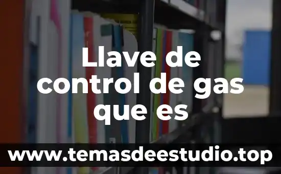 Que es la llave de sol 6 Llave de control de gas que es