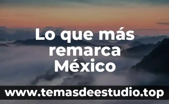 Lo que es mexico y toda su cultura 8 Lo que más remarca México