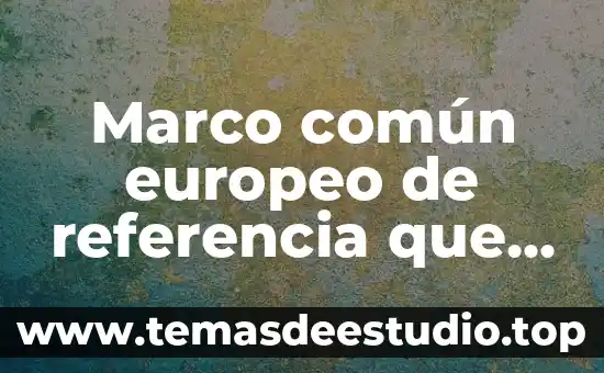 Que es marco de refencia para marekting 4 Marco común europeo de referencia que es