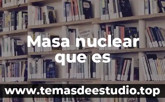 Que es una planta nuclear y para que se utiliza 5 Masa nuclear que es
