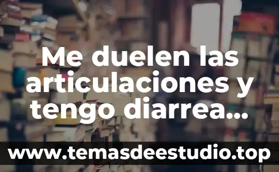 Me duelen las articulaciones y tengo diarrea que es