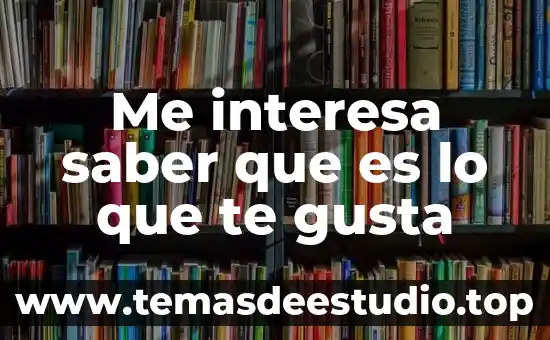 Me interesa saber que es lo que te gusta