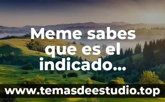Meme sabes que es el indicado cuando