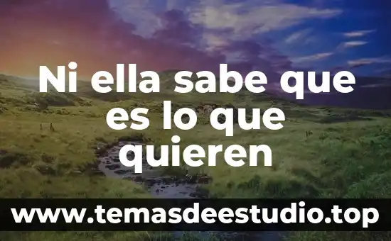 Ni ella sabe que es lo que quieren