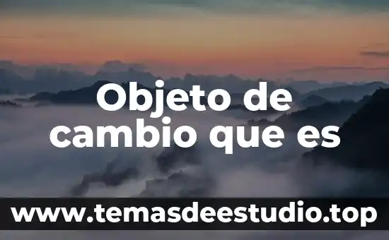 Que es el cambio en la historia 3 Objeto de cambio que es