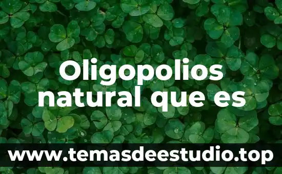 Que es un elemento natural flor 4 Oligopolios natural que es