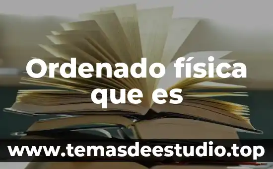 Ordenado física que es