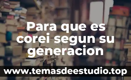 Para que es corei segun su generacion