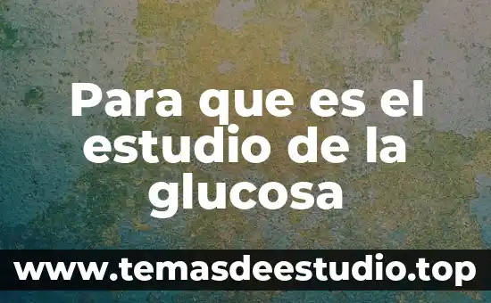 Para que es el estudio de la glucosa