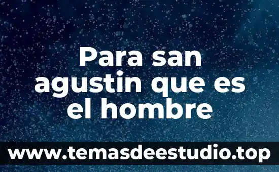 Qué es la lógica según San Agustín 6 Para san agustin que es el hombre