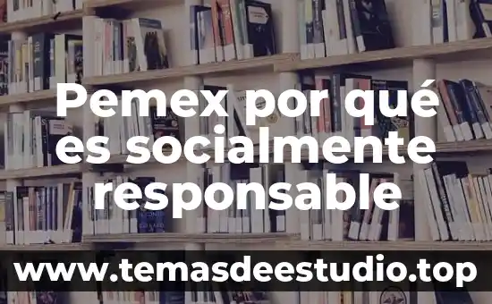 Que es ser socialmente responsable definicion 5 Pemex por qué es socialmente responsable