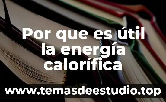 ¿Qué es energía cinética? 3 Por que es útil la energía calorífica