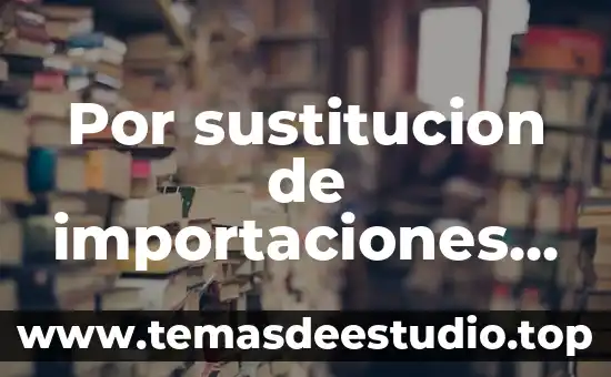 Que es el modelo de sustitución de inversiones 3 Por sustitucion de importaciones que es