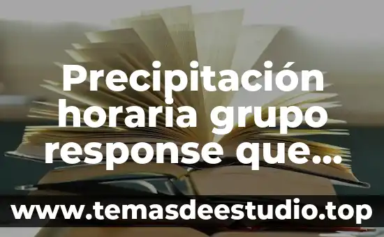 Que es el grupo geo 5 Precipitaci贸n horaria grupo response que es