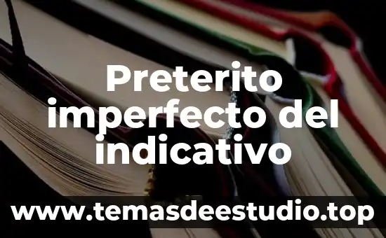 Qué es pretérito del indicativo 4 Preterito imperfecto del indicativo