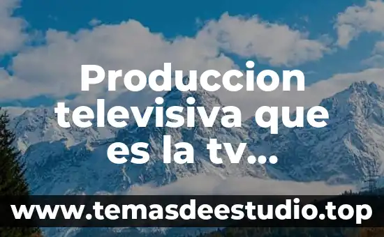 Produccion televisiva que es la tv educativa