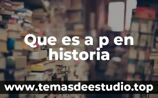 Que es a p en historia