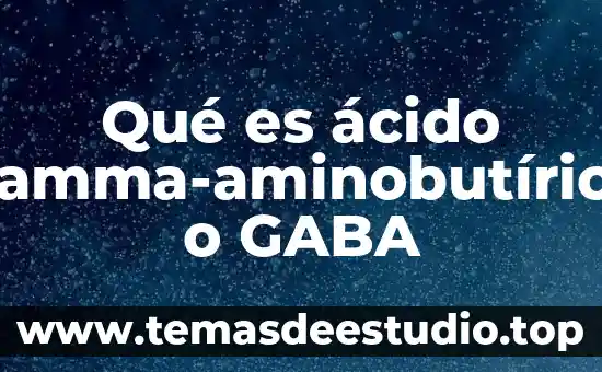 Qué es un ácido fosfolípido 4 Qué es ácido gamma-aminobutírico o GABA