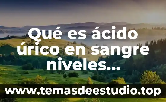 Qué es el ácido úrico en las manos plantas medicinales 4 Qué es ácido úrico en sangre niveles normales