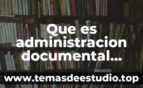 Que es administracion documental sobre funciones administrativas del gobierno