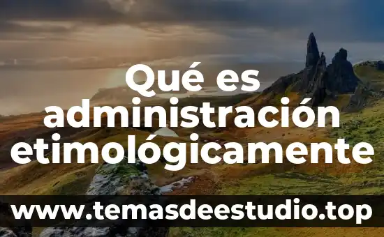 Qué es administración etimológicamente