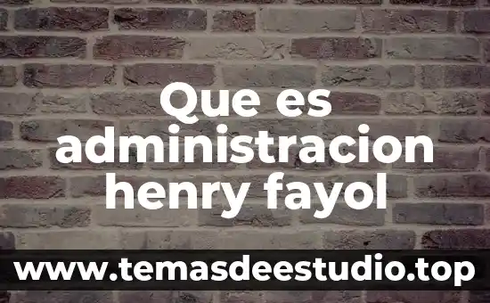 Que es costos en administracion 8 Que es administracion henry fayol