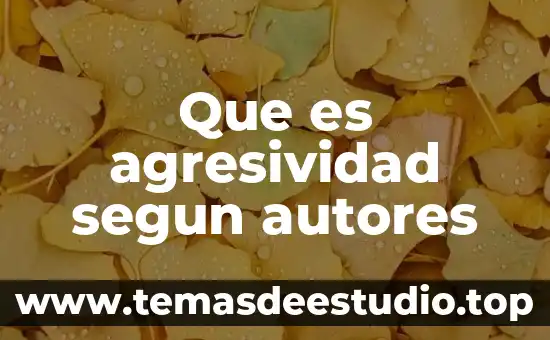 Autores reconocidos sobre qué es identidad 5 Que es agresividad segun autores