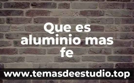 Qué es el proceso de recocido aluminio 3 Que es aluminio mas fe