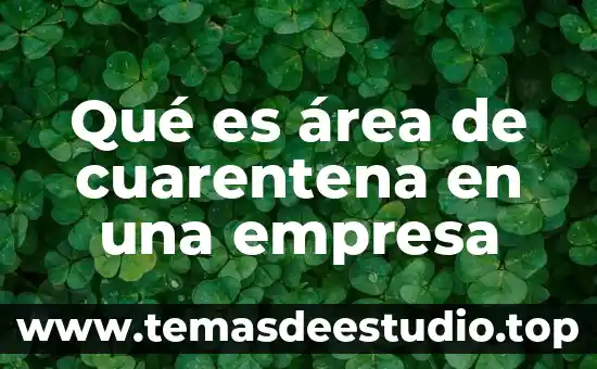 Que es una empresa e importancia 4 Qué es área de cuarentena en una empresa