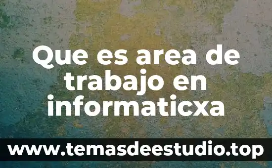 Que es area gustativa 8 Que es area de trabajo en informaticxa