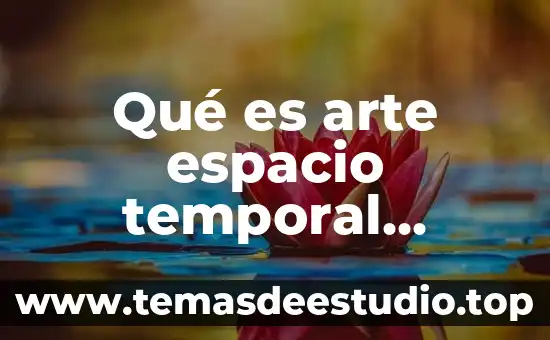 Que es el arte en la experiencia estetica 8 Qué es arte espacio temporal significado