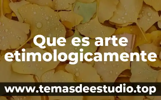 Etimológicamente que es biología 4 Que es arte etimologicamente