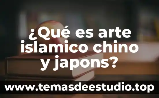 ¿Qué es arte islamico chino y japons?