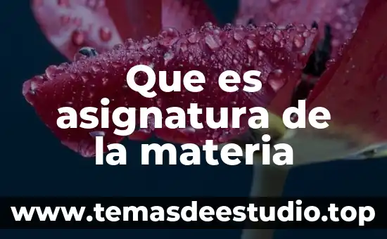 Que es propiedades de la materia generales 8 Que es asignatura de la materia