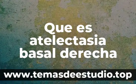 Que es pielectasia derecha 6 Que es atelectasia basal derecha