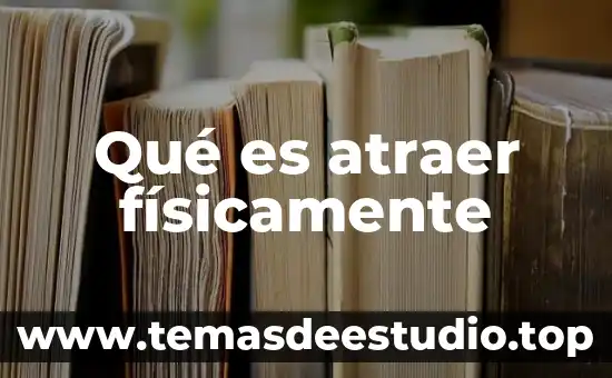 Que es fisicamente atraido 4 Qué es atraer físicamente