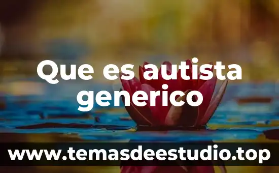 Qué es el nombre genérico de un producto 7 Que es autista generico
