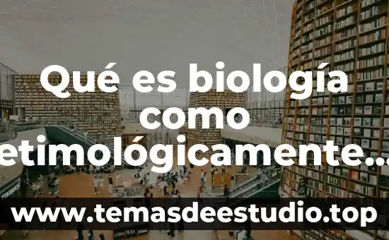 Etimológicamente que es biología 6 Qué es biología como etimológicamente y científicamente