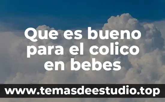 Que es bueno para los dolores colicos 7 Que es bueno para el colico en bebes