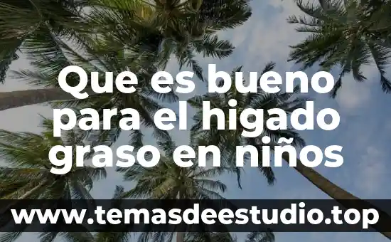 Qué es el ácido graso saturado 8 Que es bueno para el higado graso en niños