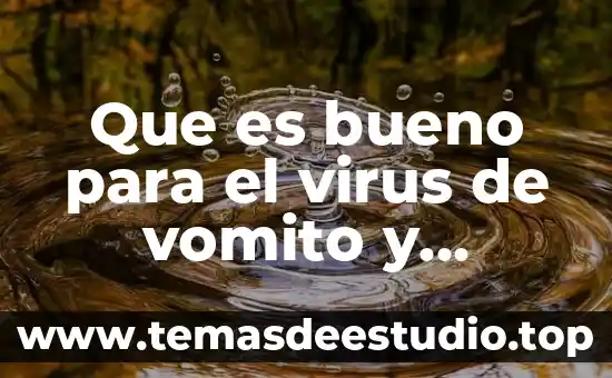 Que es mas peligroso los virus 7 Que es bueno para el virus de vomito y diarrea