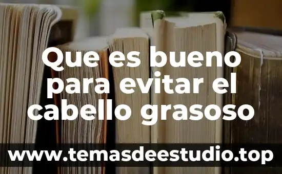 Por que es importante evitar freir 3 Que es bueno para evitar el cabello grasoso