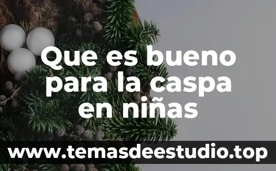 Que es bueno para la caspa en niñas