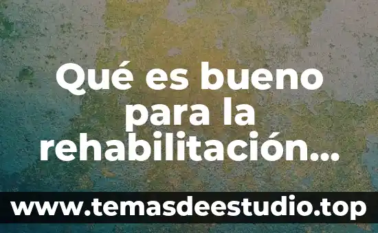 Qué es bueno para la rehabilitación del colon