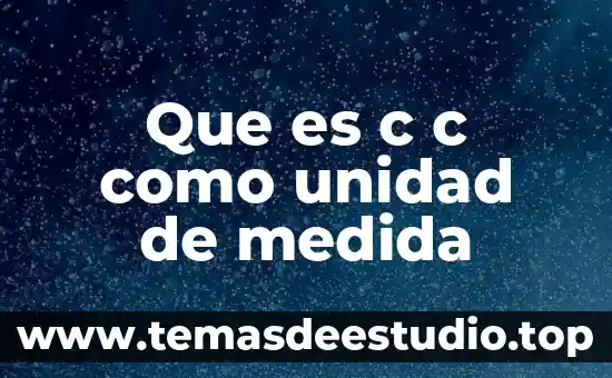 Que es unidad valores 6 Que es c c como unidad de medida