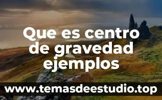 Que es el centro de gravedad del conocimiento 6 Que es centro de gravedad ejemplos
